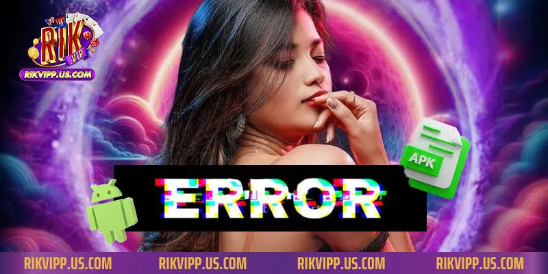 Lỗi thường gặp và cách xử lý khi tải app RIKVIP